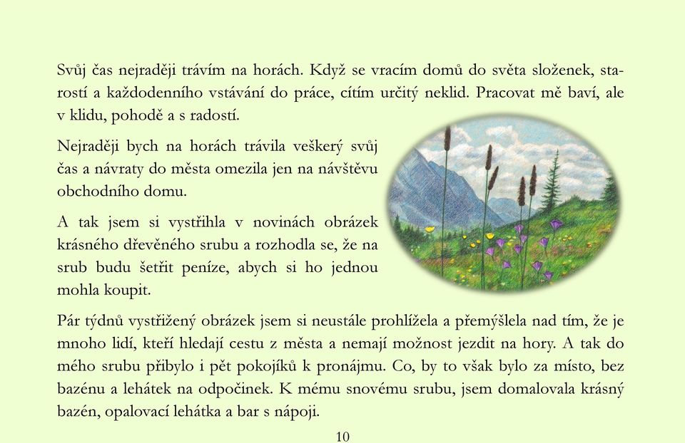 A tak jsem si vystřihla v novinách obrázek krásného dřevěného srubu a rozhodla se, ţe na srub budu šetřit peníze, abych si ho jednou mohla koupit.