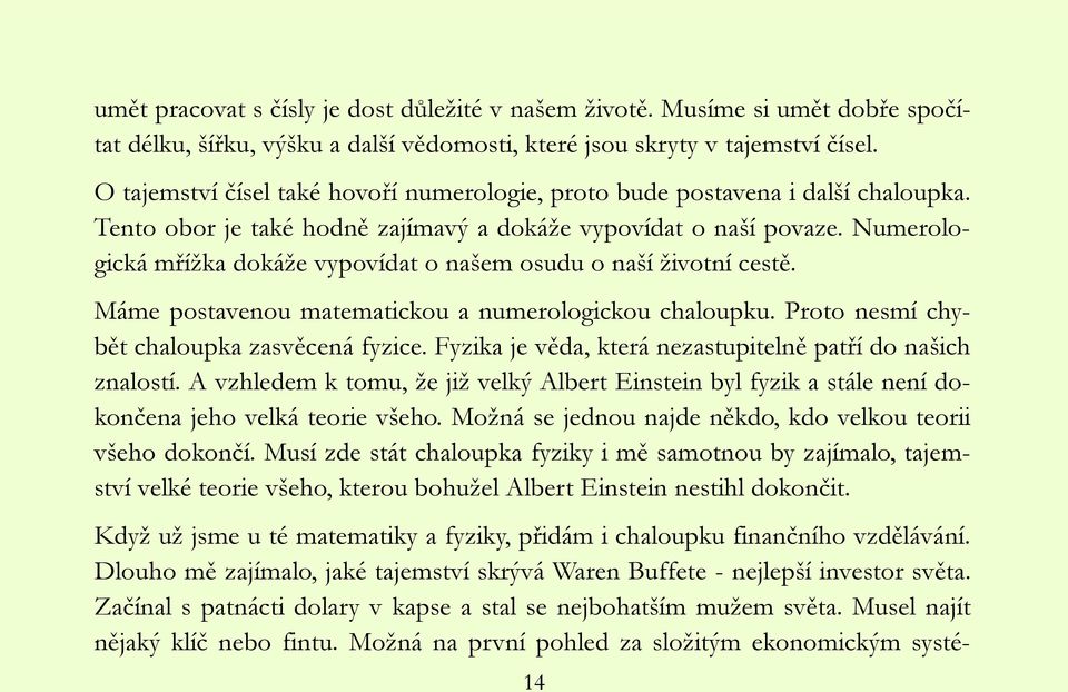 Numerologická mříţka dokáţe vypovídat o našem osudu o naší ţivotní cestě. Máme postavenou matematickou a numerologickou chaloupku. Proto nesmí chybět chaloupka zasvěcená fyzice.