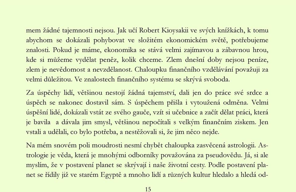 Chaloupku finančního vzdělávání povaţuji za velmi důleţitou. Ve znalostech finančního systému se skrývá svoboda.