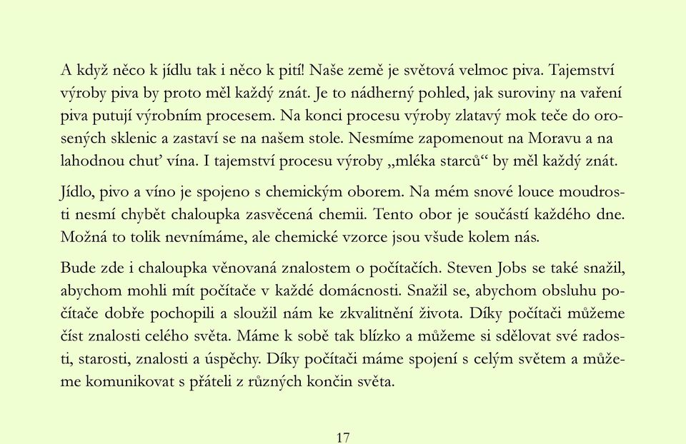 I tajemství procesu výroby mléka starců by měl kaţdý znát. Jídlo, pivo a víno je spojeno s chemickým oborem. Na mém snové louce moudrosti nesmí chybět chaloupka zasvěcená chemii.