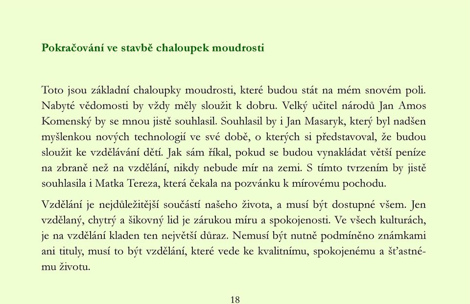 Souhlasil by i Jan Masaryk, který byl nadšen myšlenkou nových technologií ve své době, o kterých si představoval, ţe budou slouţit ke vzdělávání dětí.