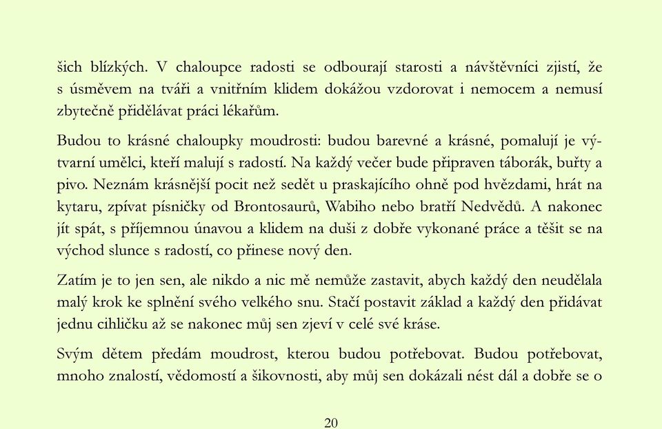 Neznám krásnější pocit neţ sedět u praskajícího ohně pod hvězdami, hrát na kytaru, zpívat písničky od Brontosaurů, Wabiho nebo bratří Nedvědů.