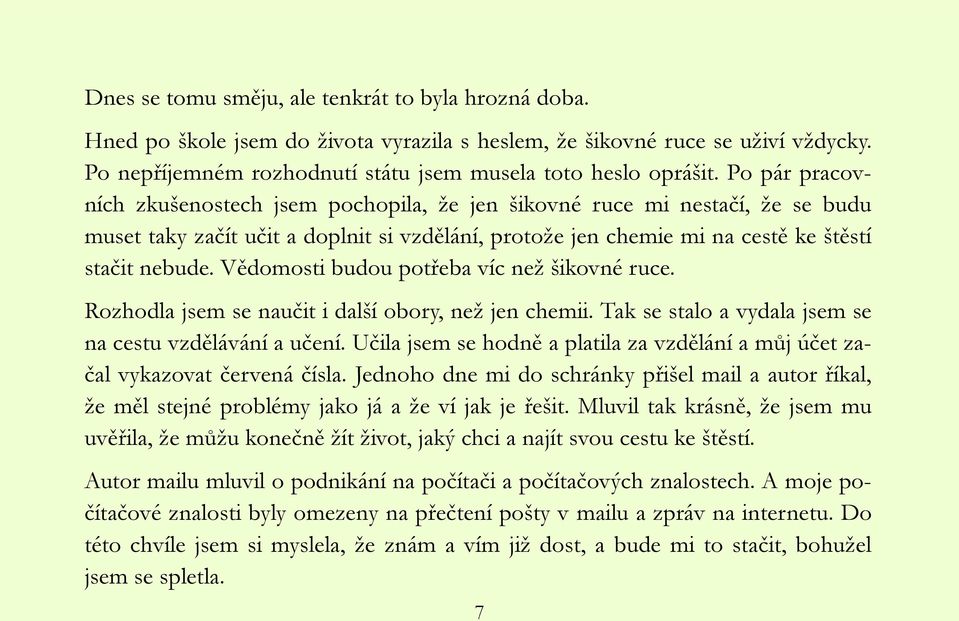 Vědomosti budou potřeba víc neţ šikovné ruce. Rozhodla jsem se naučit i další obory, neţ jen chemii. Tak se stalo a vydala jsem se na cestu vzdělávání a učení.