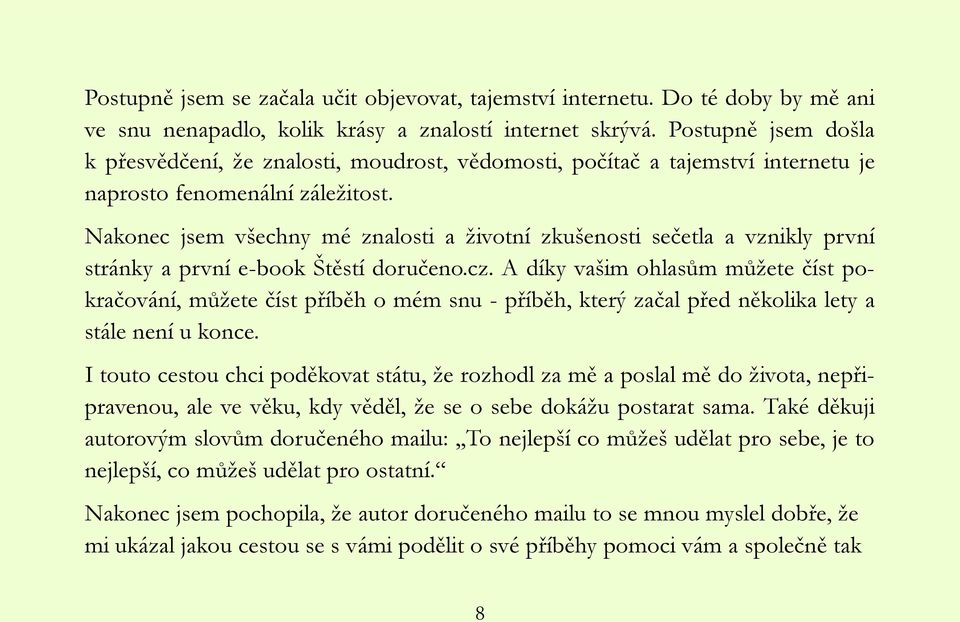 Nakonec jsem všechny mé znalosti a ţivotní zkušenosti sečetla a vznikly první stránky a první e-book Štěstí doručeno.cz.