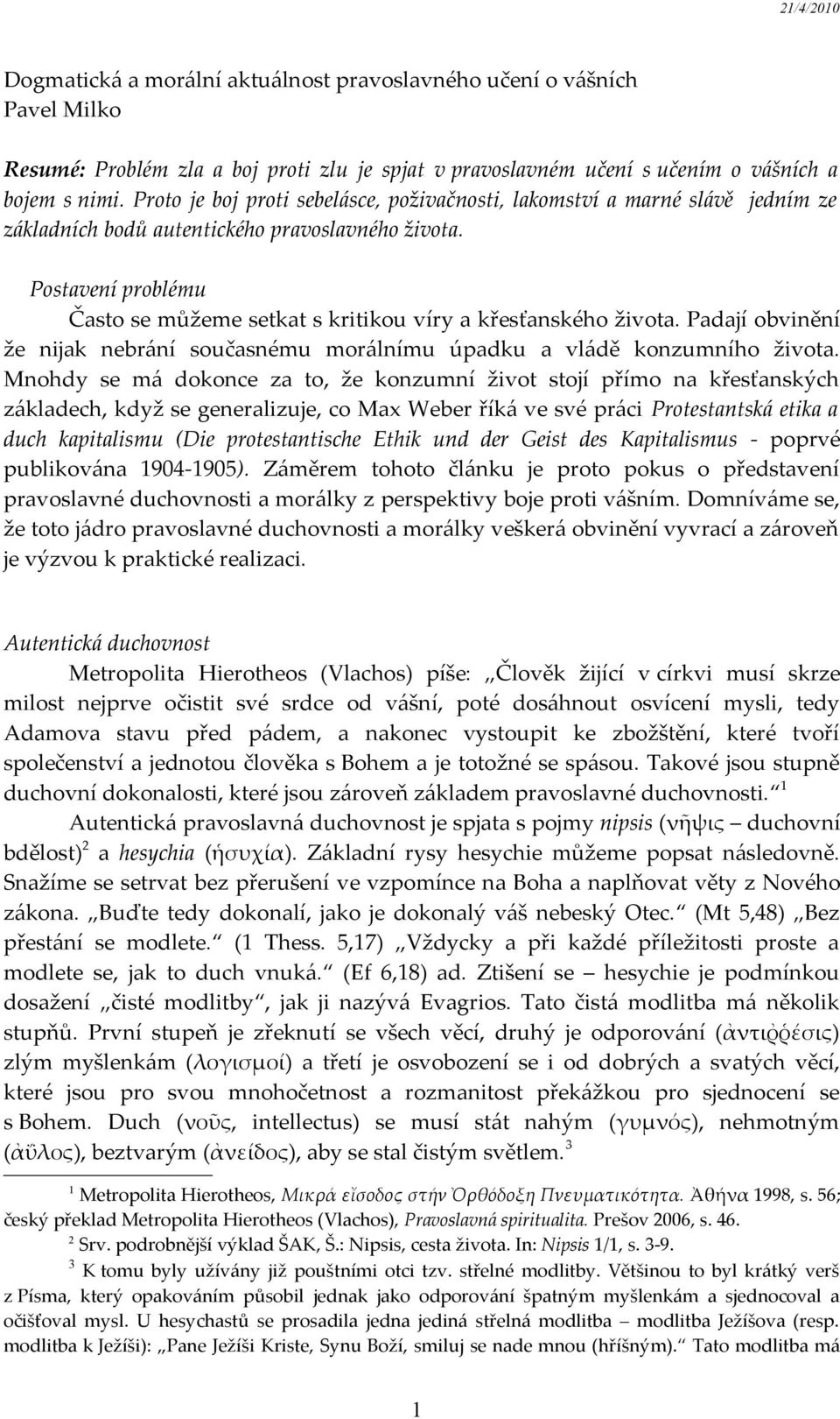 Postavení problému Často se můžeme setkat s kritikou víry a křesťanského života. Padají obvinění že nijak nebrání současnému morálnímu úpadku a vládě konzumního života.