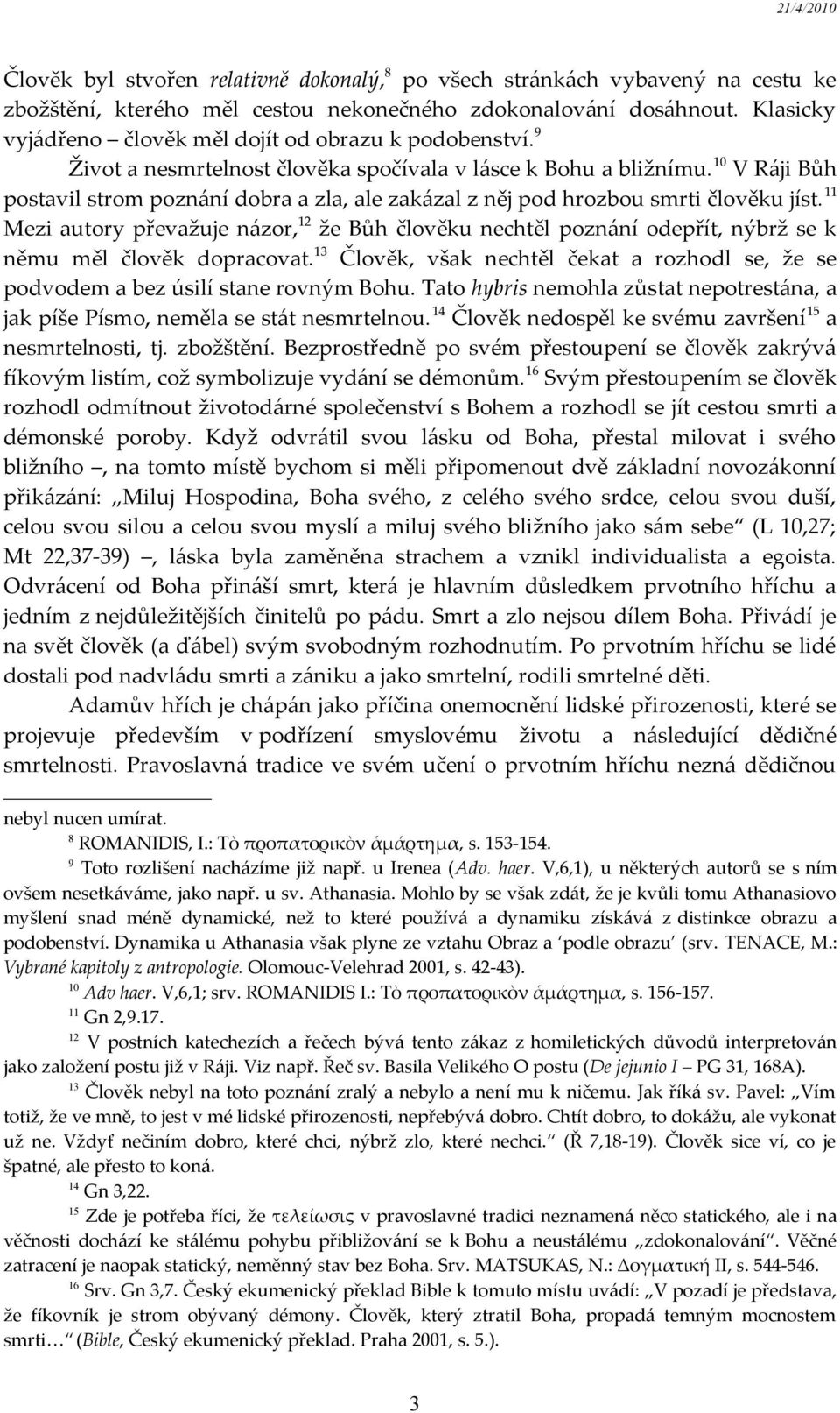 10 V Ráji Bůh postavil strom poznání dobra a zla, ale zakázal z něj pod hrozbou smrti člověku jíst.