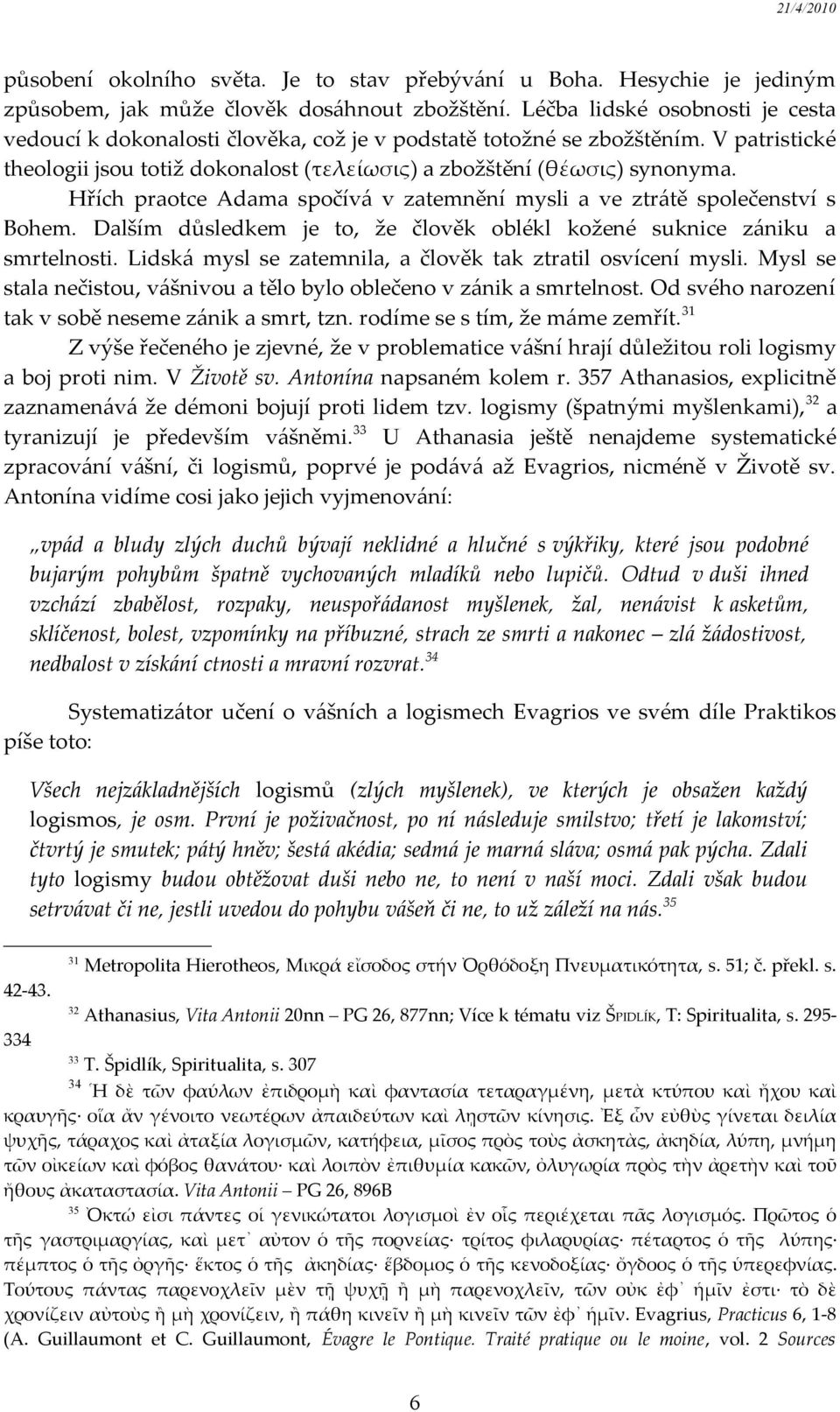 Hřích praotce Adama spočívá v zatemnění mysli a ve ztrátě společenství s Bohem. Dalším důsledkem je to, že člověk oblékl kožené suknice zániku a smrtelnosti.