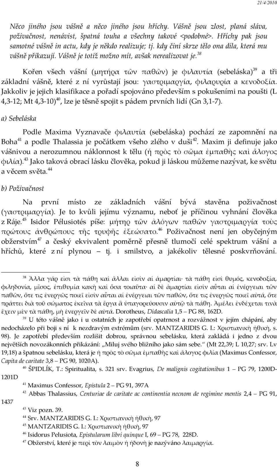 38 Kořen všech vášní (μητήρα τῶν παθῶν) je φιλαυτία (sebeláska) 39 a tři základní vášně, které z ní vyrůstají jsou: γαστριμαργία, φιλαρυρία a κενοδοξία.