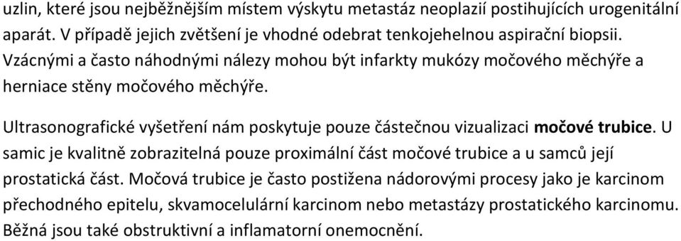 Vzácnými a často náhodnými nálezy mohou být infarkty mukózy močového měchýře a herniace stěny močového měchýře.