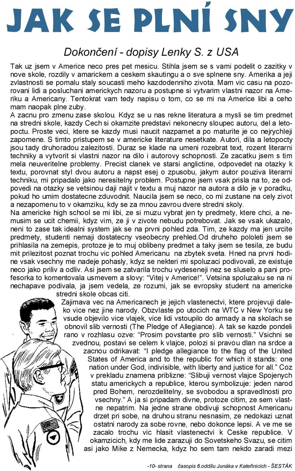 Mam vic casu na pozorovani lidi a posluchani americkych nazoru a postupne si vytvarim vlastni nazor na Ameriku a Americany.