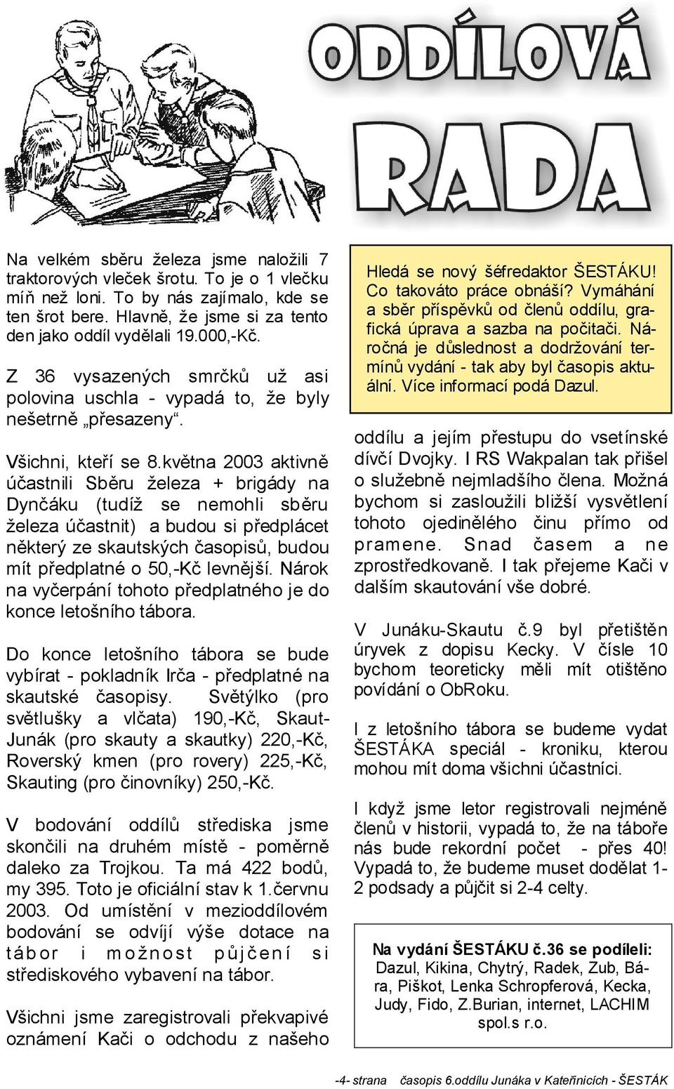 května 2003 aktivně účastnili Sběru železa + brigády na Dynčáku (tudíž se nemohli sběru železa účastnit) a budou si předplácet některý ze skautských časopisů, budou mít předplatné o 50,-Kč levnější.