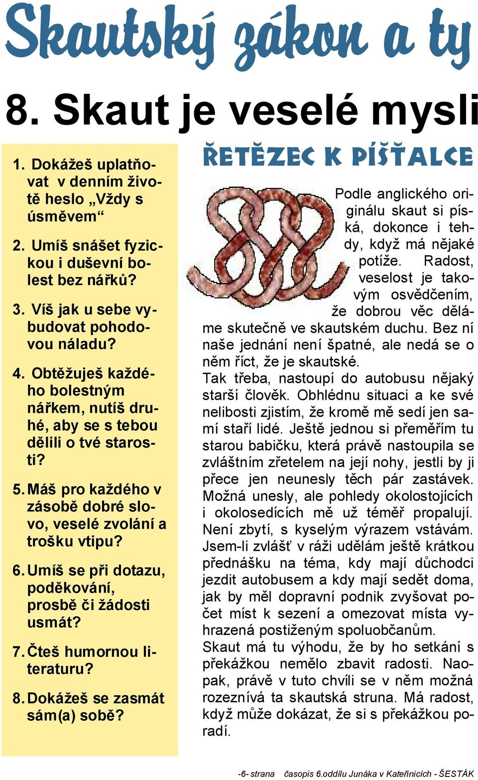 Máš pro každého v zásobě dobré slovo, veselé zvolání a trošku vtipu? 6. Umíš se při dotazu, poděkování, prosbě či žádosti usmát? 7.Čteš humornou literaturu? 8.Dokážeš se zasmát sám(a) sobě?