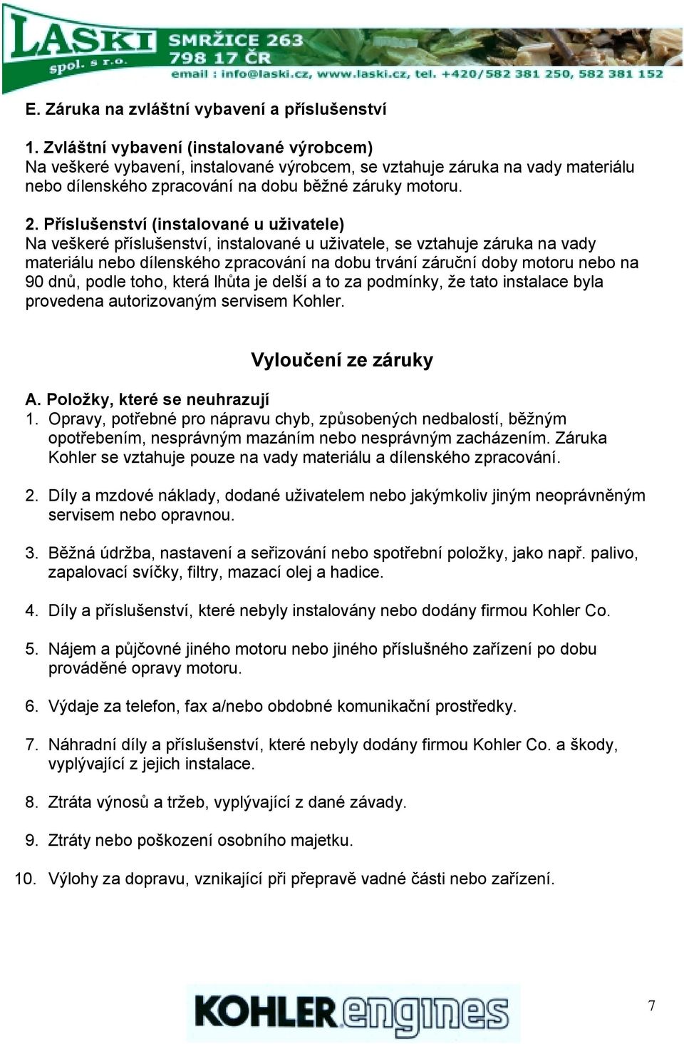 Příslušenství (instalované u uživatele) Na veškeré příslušenství, instalované u uživatele, se vztahuje záruka na vady materiálu nebo dílenského zpracování na dobu trvání záruční doby motoru nebo na