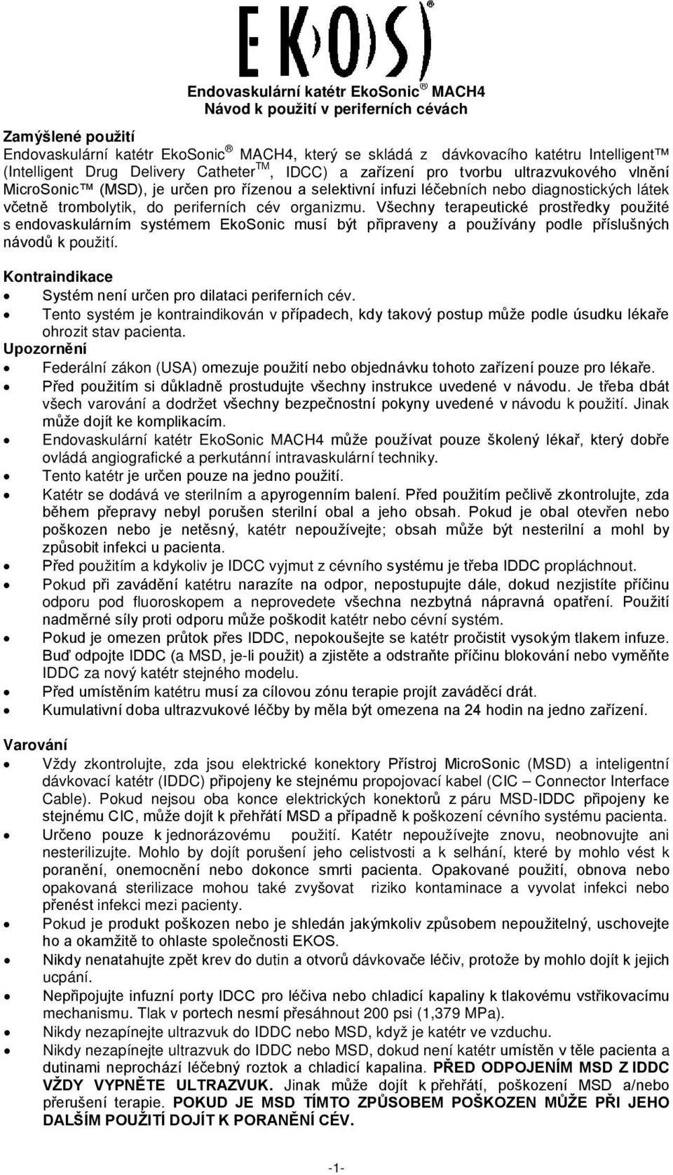 periferních cév organizmu. Všechny terapeutické prostředky použité s endovaskulárním systémem EkoSonic musí být připraveny a používány podle příslušných návodů k použití.