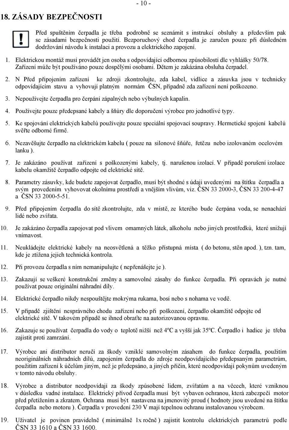 Elektrickou montáž musí provádět jen osoba s odpovídající odbornou způsobilostí dle vyhlášky 50/78. Zařízení může být používáno pouze dospělými osobami. Dětem je zakázána obsluha čerpadel. 2.