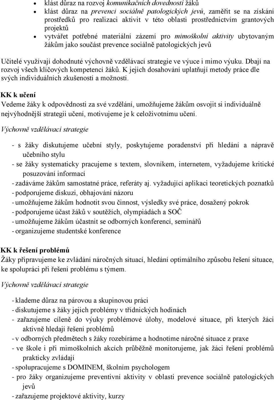 strategie ve výuce i mimo výuku. Dbají na rozvoj všech klíčových kompetencí žáků. K jejich dosahování uplatňují metody práce dle svých individuálních zkušeností a možností.