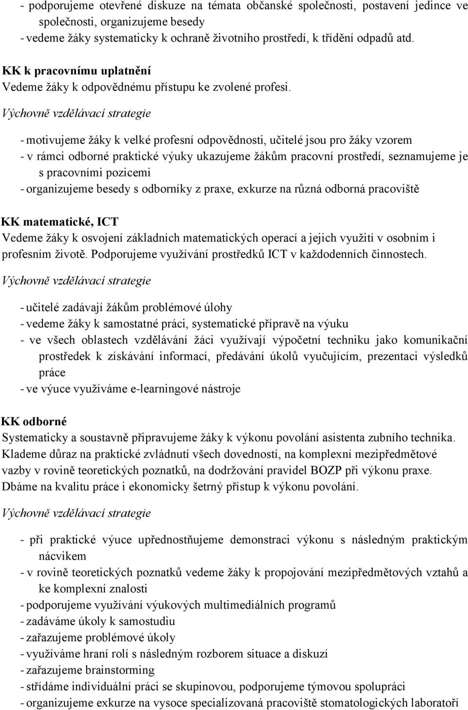 Výchovně vzdělávací strategie - motivujeme žáky k velké profesní odpovědnosti, učitelé jsou pro žáky vzorem - v rámci odborné praktické výuky ukazujeme žákům pracovní prostředí, seznamujeme je s