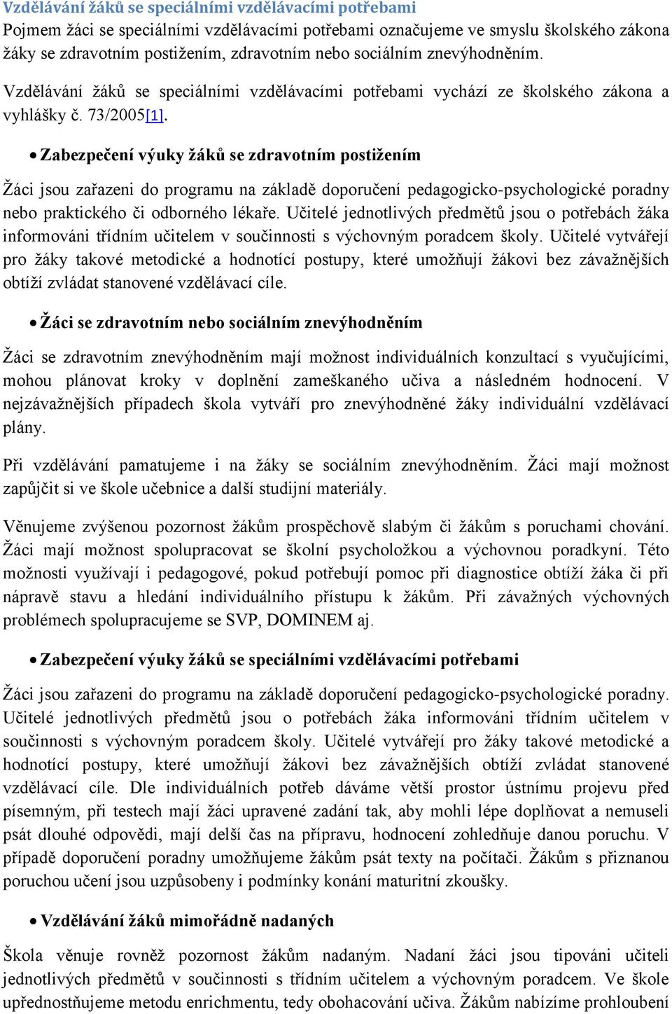 Zabezpečení výuky žáků se zdravotním postižením Žáci jsou zařazeni do programu na základě doporučení pedagogicko-psychologické poradny nebo praktického či odborného lékaře.