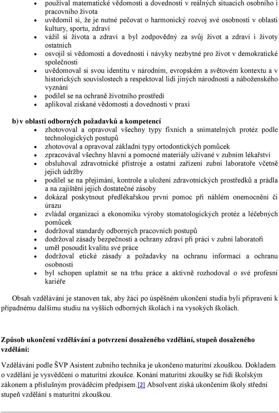 identitu v národním, evropském a světovém kontextu a v historických souvislostech a respektoval lidi jiných národností a náboženského vyznání podílel se na ochraně životního prostředí aplikoval