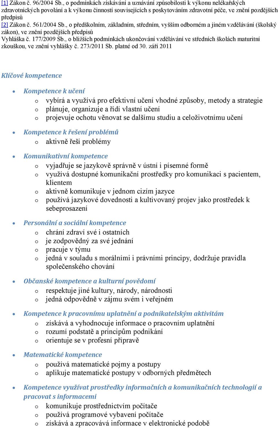 č. 561/2004 Sb., o předškolním, základním, středním, vyšším odborném a jiném vzdělávání (školský zákon), ve znění pozdějších předpisů Vyhláška č. 177/2009 Sb.