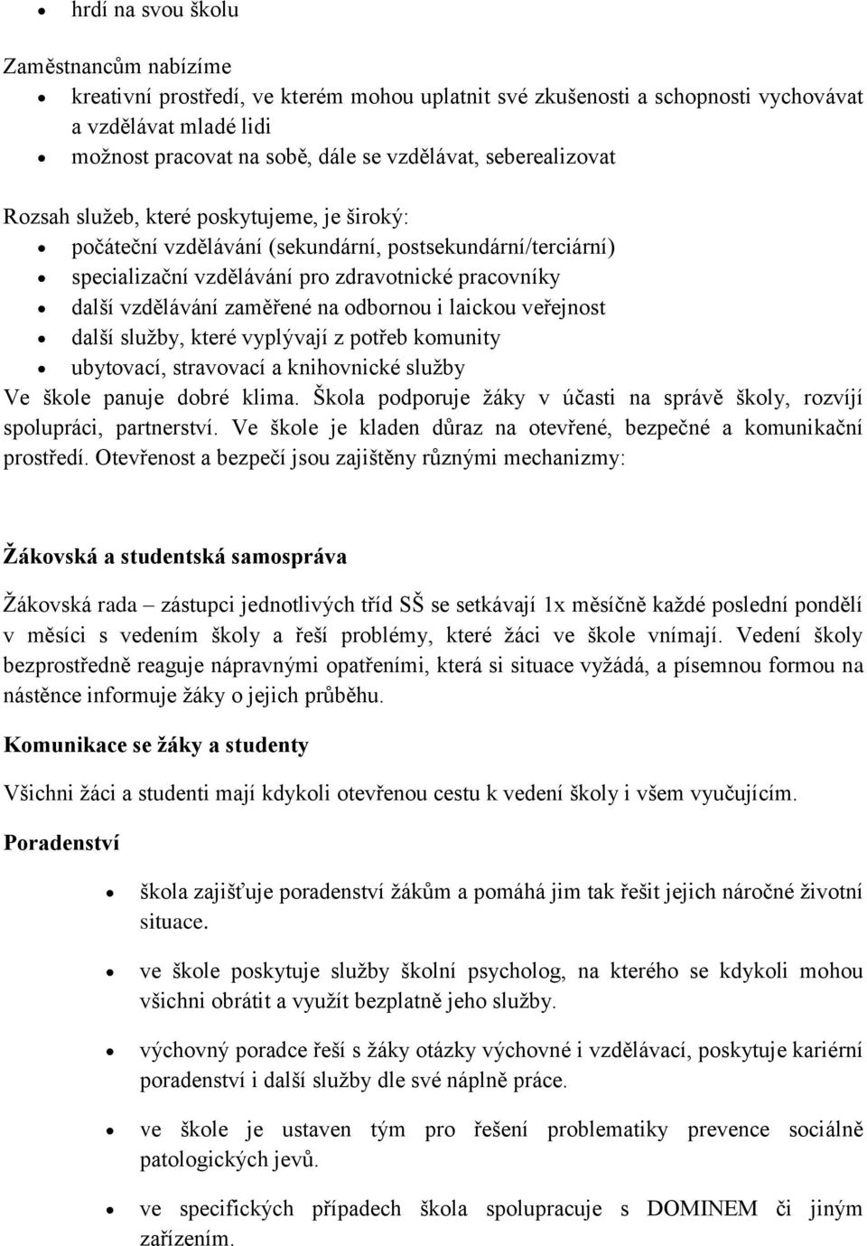 na odbornou i laickou veřejnost další služby, které vyplývají z potřeb komunity ubytovací, stravovací a knihovnické služby Ve škole panuje dobré klima.