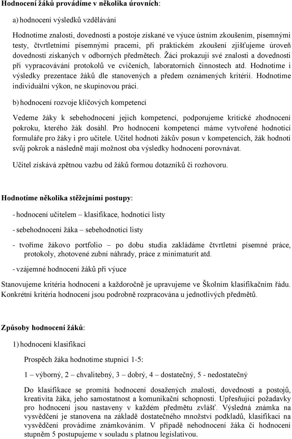 Žáci prokazují své znalosti a dovednosti při vypracovávání protokolů ve cvičeních, laboratorních činnostech atd. Hodnotíme i výsledky prezentace žáků dle stanovených a předem oznámených kritérií.