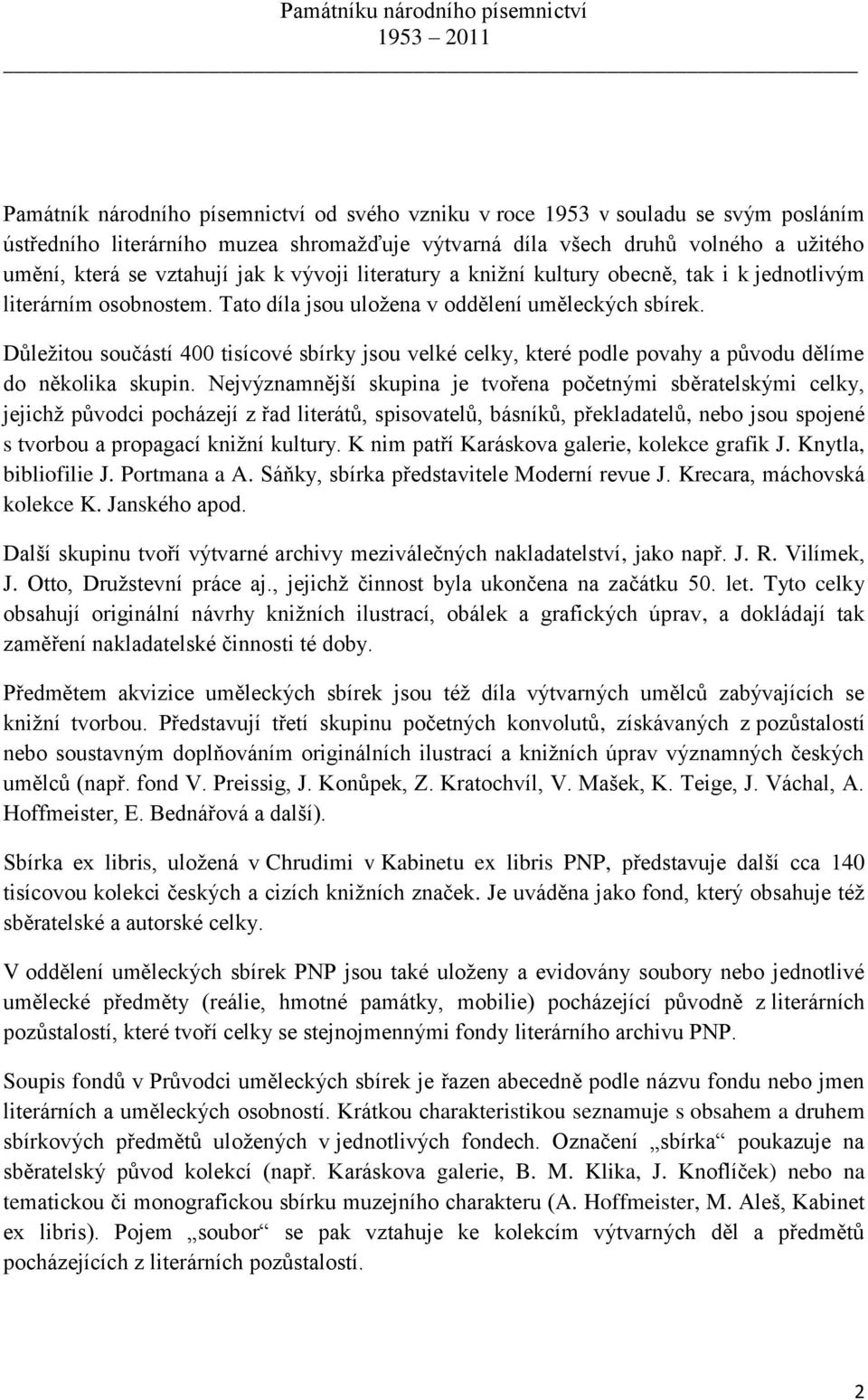 Důležitou součástí 400 tisícové sbírky jsou velké celky, které podle povahy a původu dělíme do několika skupin.