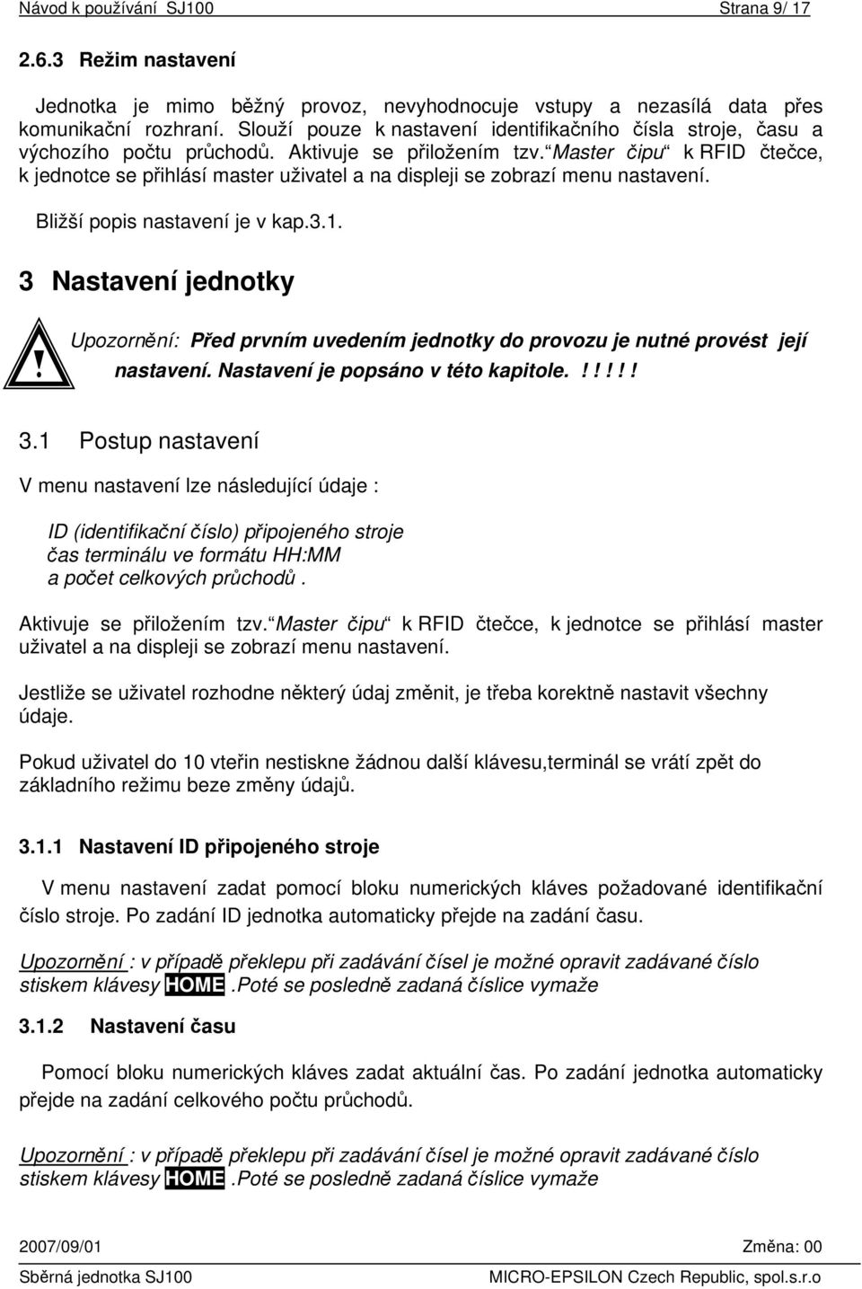 Master čipu k RFID čtečce, k jednotce se přihlásí master uživatel a na displeji se zobrazí menu nastavení. Bližší popis nastavení je v kap.3.1.