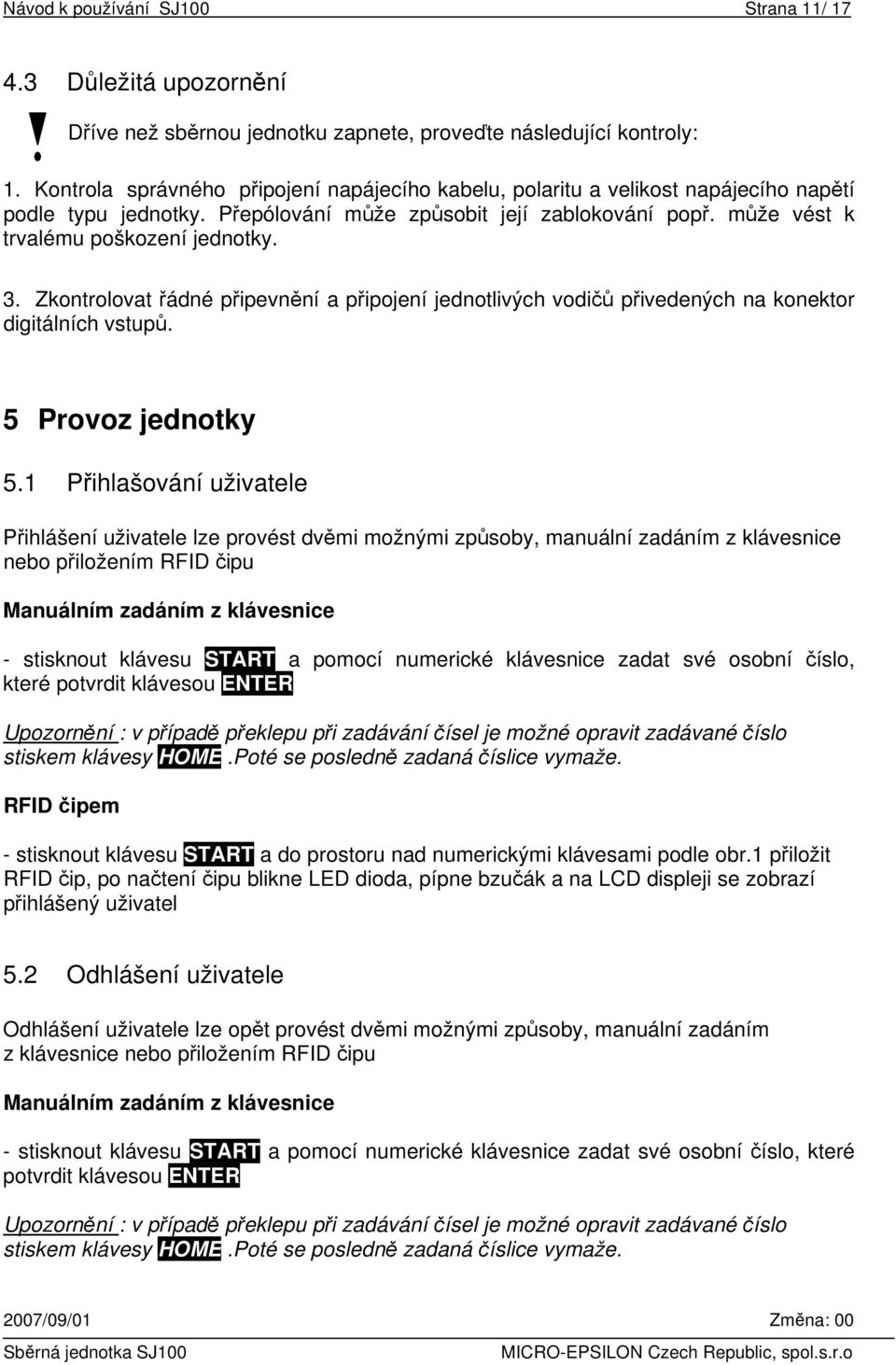 Zkontrolovat řádné připevnění a připojení jednotlivých vodičů přivedených na konektor digitálních vstupů. 5 Provoz jednotky 5.