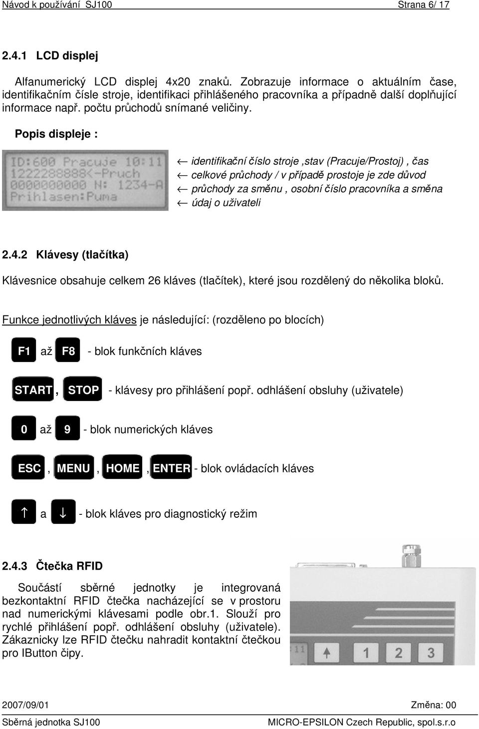 Popis displeje : identifikační číslo stroje,stav (Pracuje/Prostoj), čas celkové průchody / v případě prostoje je zde důvod průchody za směnu, osobní číslo pracovníka a směna údaj o uživateli 2.4.