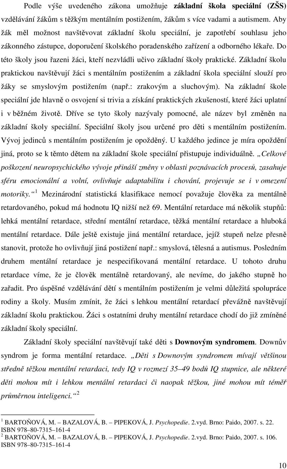 Do této školy jsou řazeni žáci, kteří nezvládli učivo základní školy praktické.