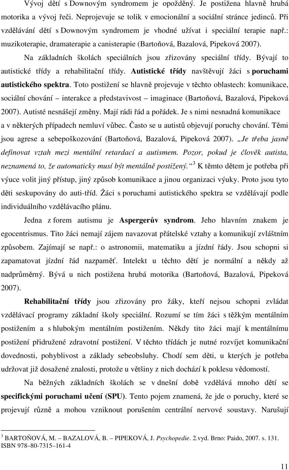 Na základních školách speciálních jsou zřizovány speciální třídy. Bývají to autistické třídy a rehabilitační třídy. Autistické třídy navštěvují žáci s poruchami autistického spektra.