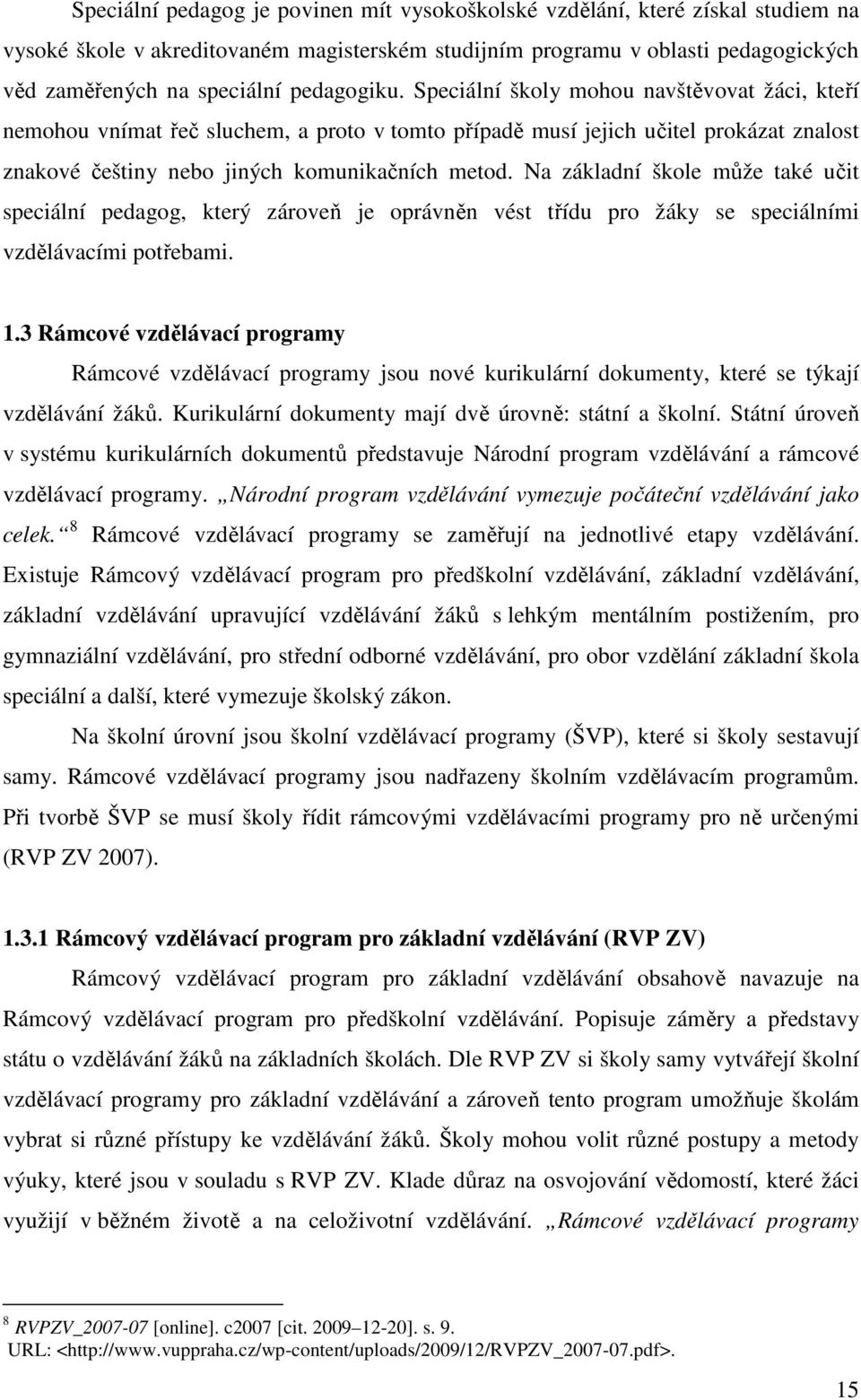 Na základní škole může také učit speciální pedagog, který zároveň je oprávněn vést třídu pro žáky se speciálními vzdělávacími potřebami. 1.