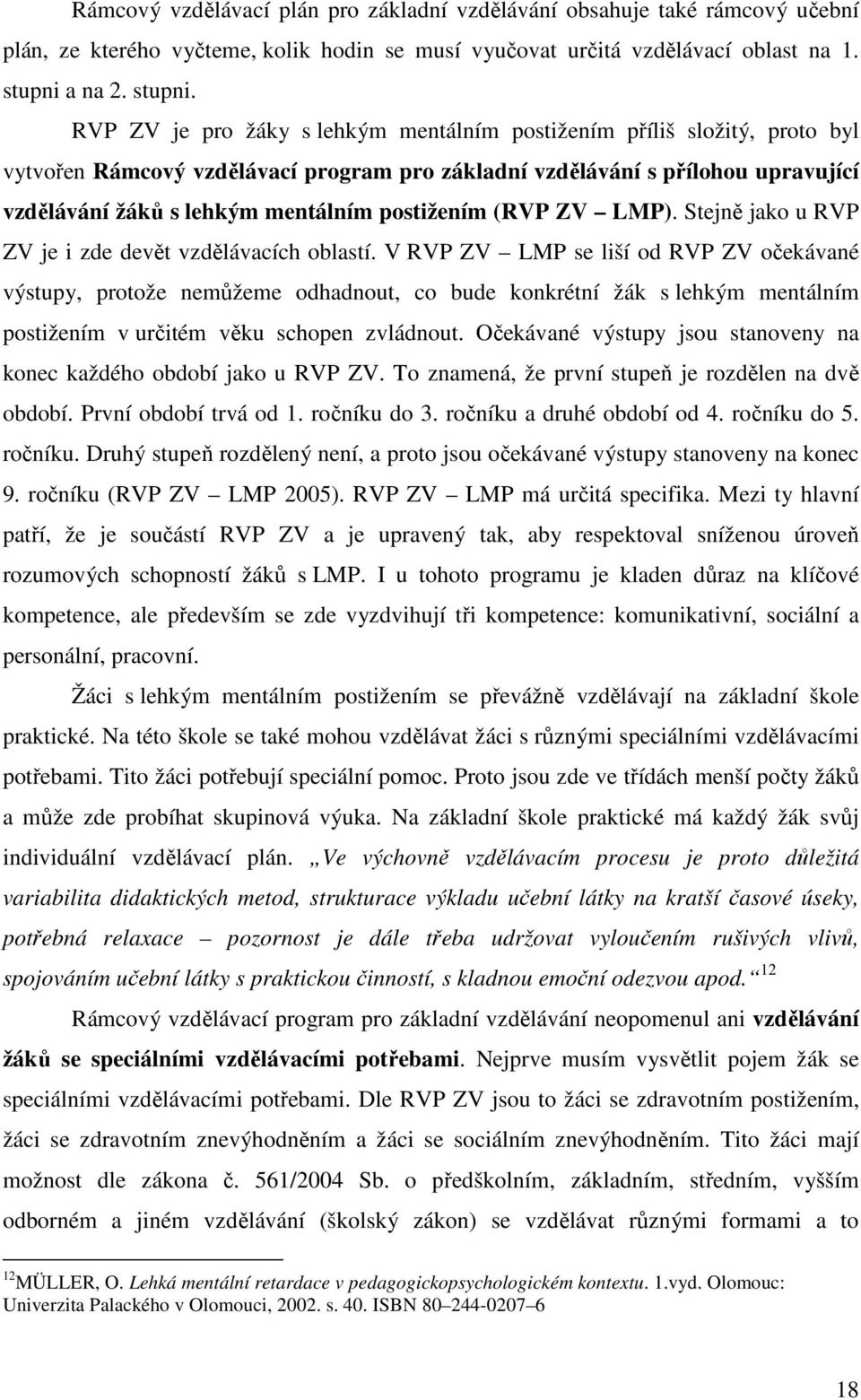 RVP ZV je pro žáky s lehkým mentálním postižením příliš složitý, proto byl vytvořen Rámcový vzdělávací program pro základní vzdělávání s přílohou upravující vzdělávání žáků s lehkým mentálním