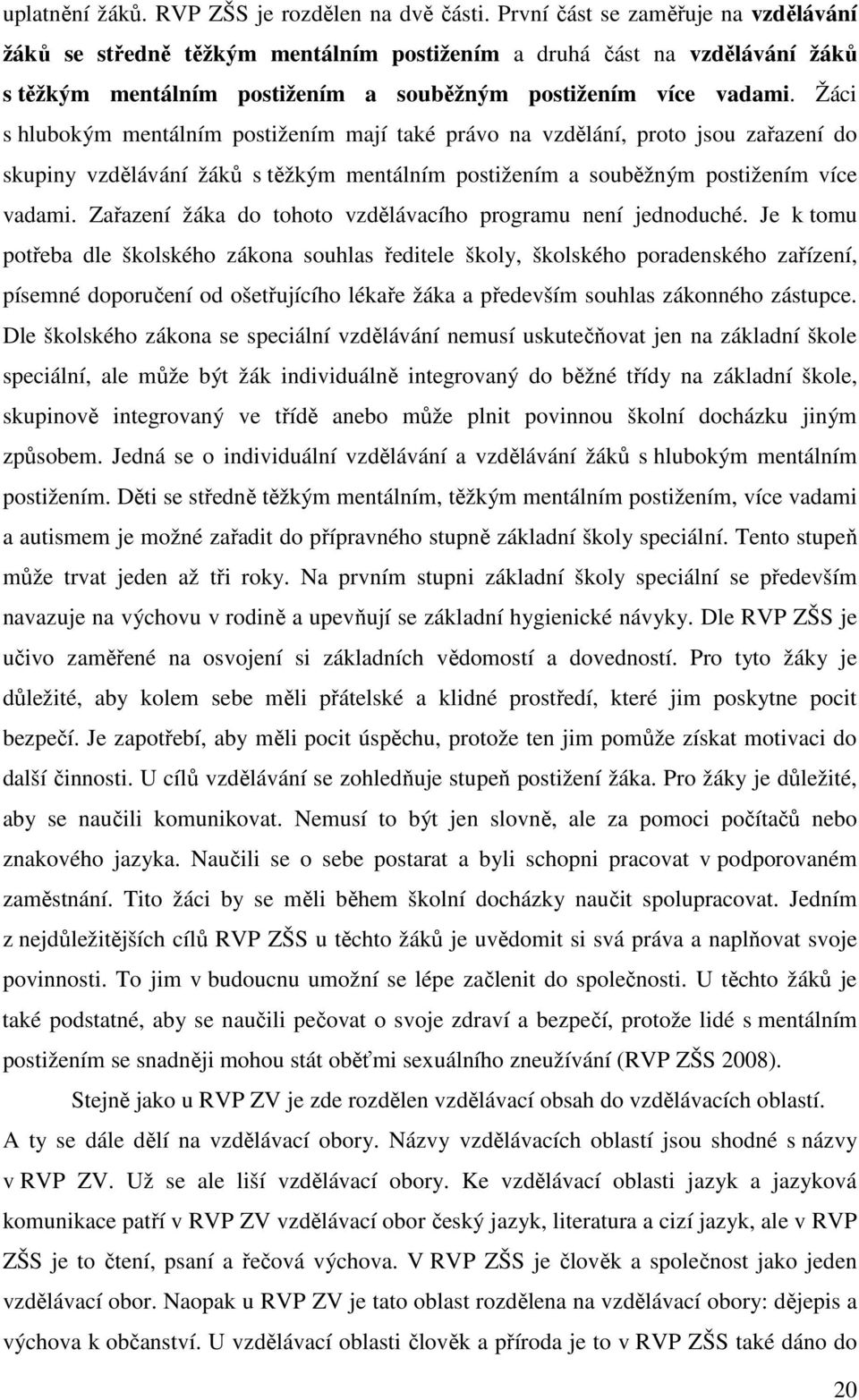 Žáci s hlubokým mentálním postižením mají také právo na vzdělání, proto jsou zařazení do skupiny vzdělávání žáků s těžkým mentálním postižením a souběžným postižením více vadami.