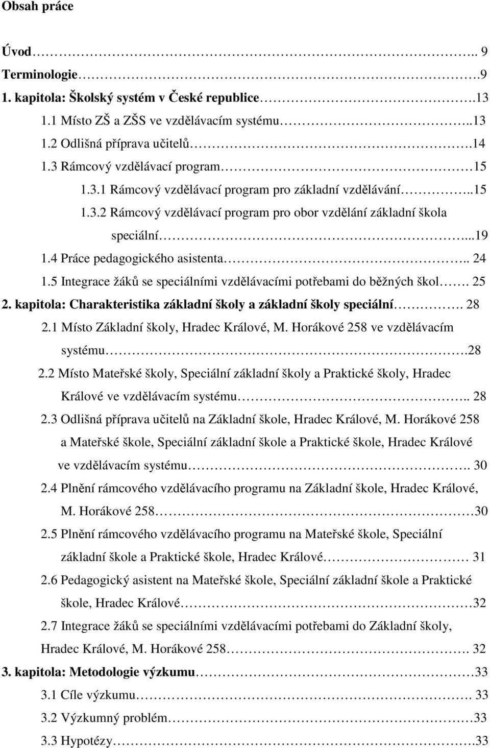 5 Integrace žáků se speciálními vzdělávacími potřebami do běžných škol. 25 2. kapitola: Charakteristika základní školy a základní školy speciální. 28 2.1 Místo Základní školy, Hradec Králové, M.