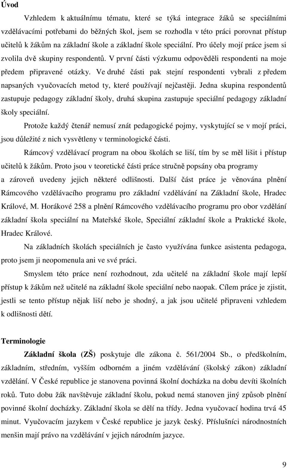 Ve druhé části pak stejní respondenti vybrali z předem napsaných vyučovacích metod ty, které používají nejčastěji.