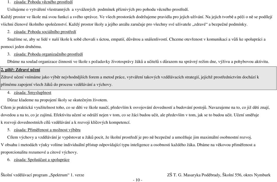 Každý prostor školy a jejího areálu zaručuje pro všechny své uživatele zdravé a bezpečné podmínky. 2.