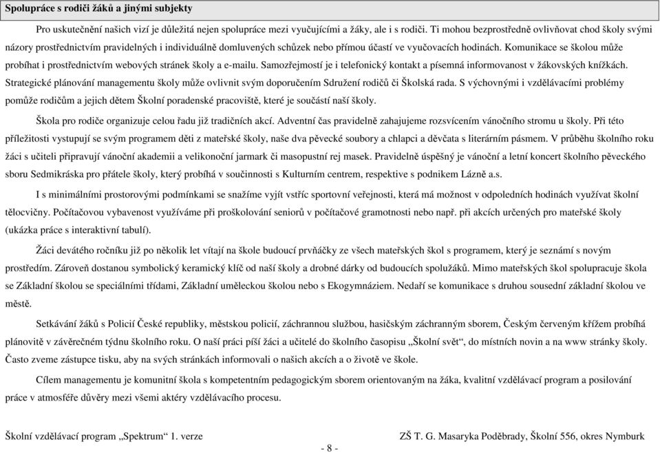 Komunikace se školou může probíhat i prostřednictvím webových stránek školy a e-mailu. Samozřejmostí je i telefonický kontakt a písemná informovanost v žákovských knížkách.