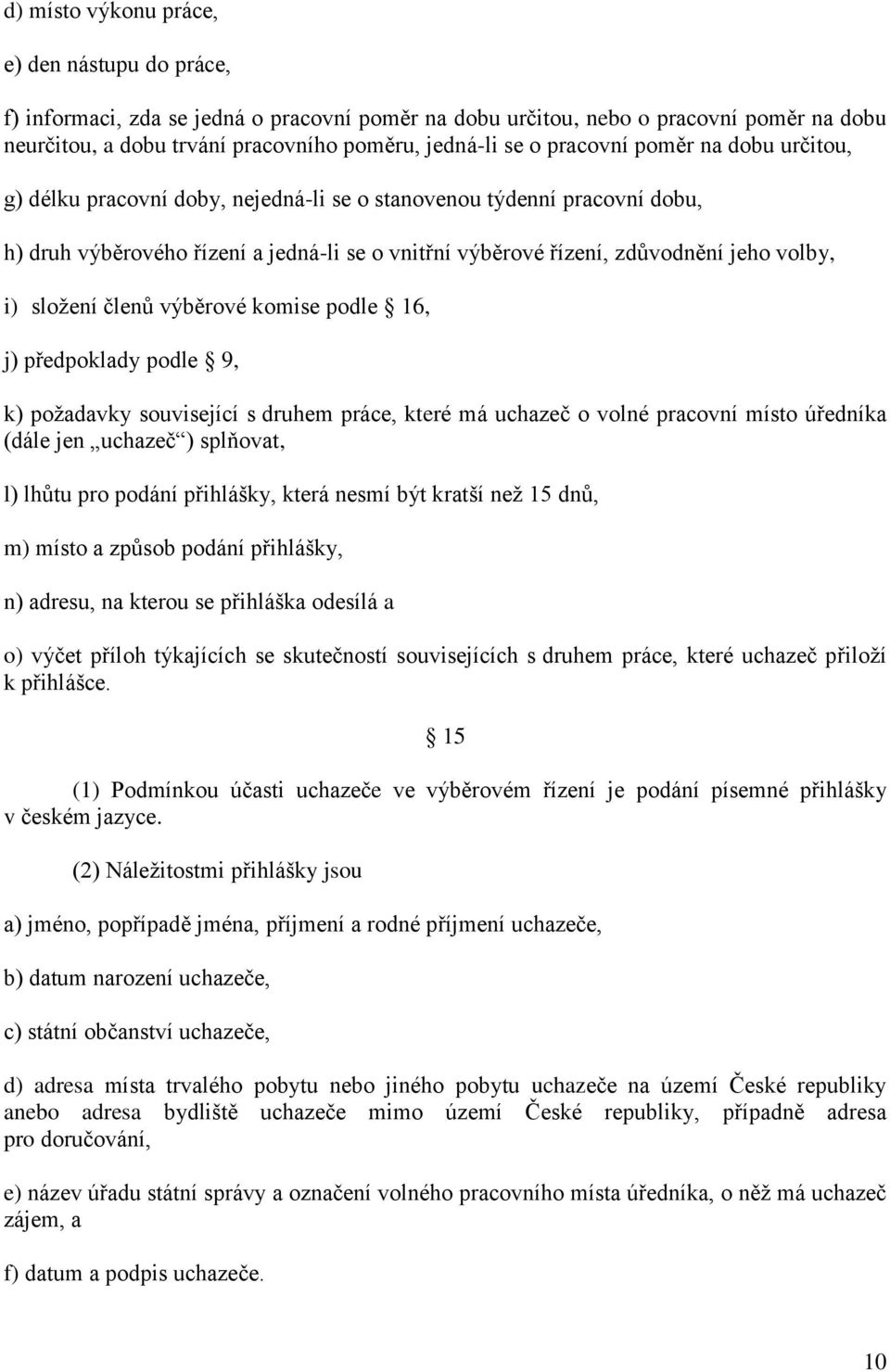 složení členů výběrové komise podle 16, j) předpoklady podle 9, k) požadavky související s druhem práce, které má uchazeč o volné pracovní místo úředníka (dále jen uchazeč ) splňovat, l) lhůtu pro