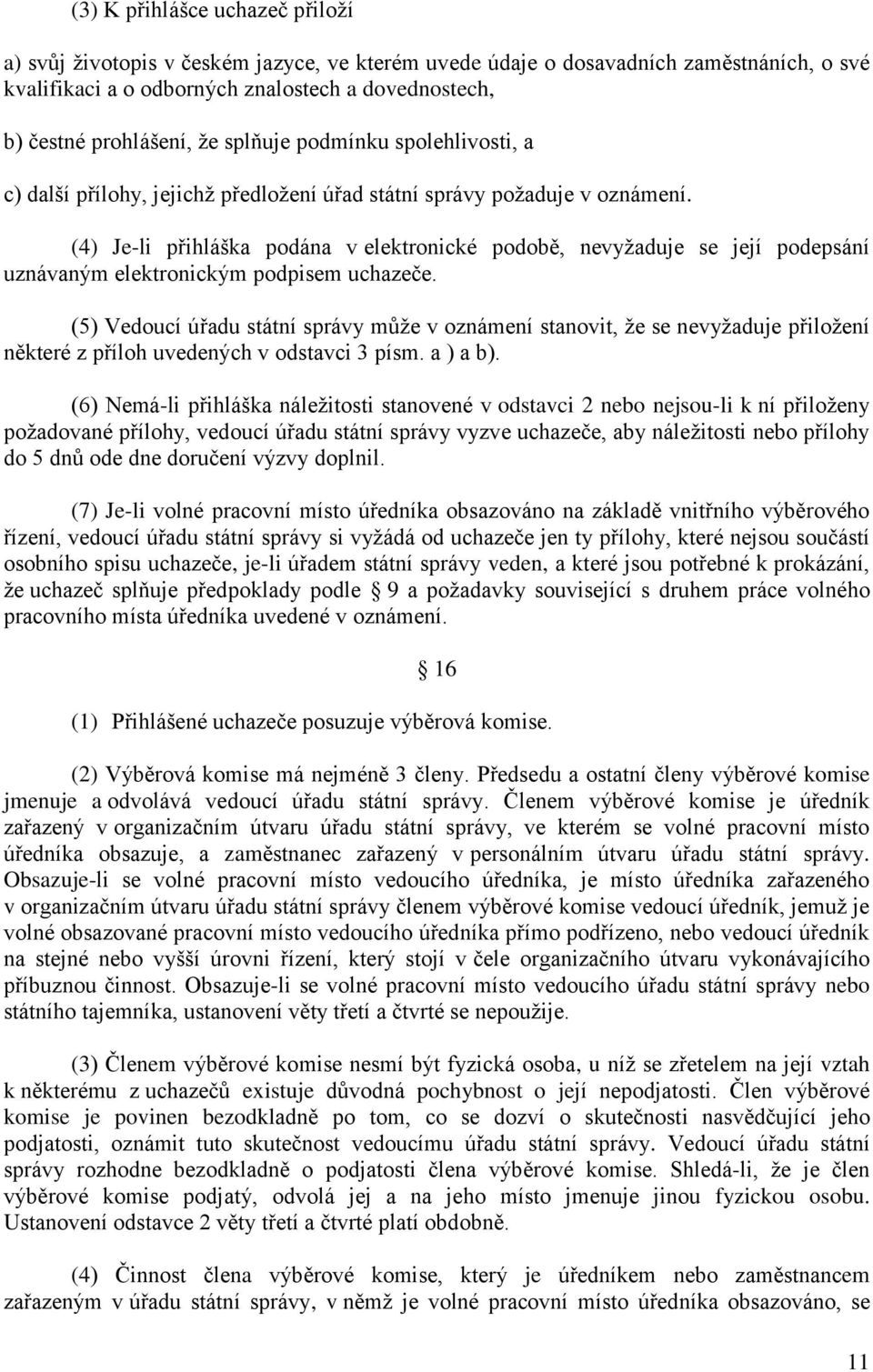 (4) Je-li přihláška podána v elektronické podobě, nevyžaduje se její podepsání uznávaným elektronickým podpisem uchazeče.