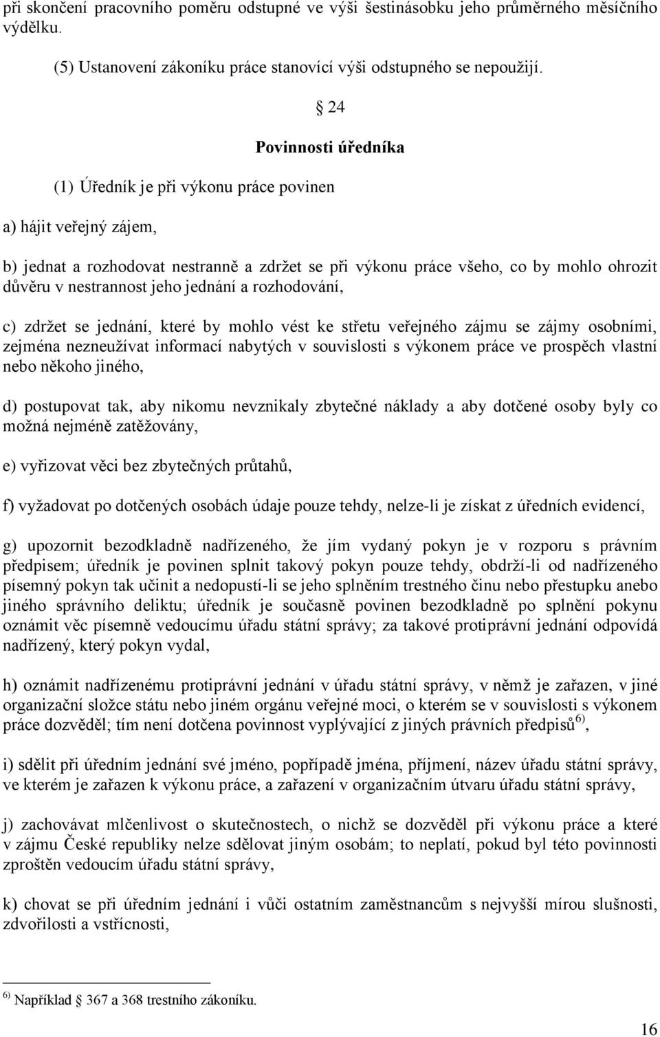 jeho jednání a rozhodování, c) zdržet se jednání, které by mohlo vést ke střetu veřejného zájmu se zájmy osobními, zejména nezneužívat informací nabytých v souvislosti s výkonem práce ve prospěch