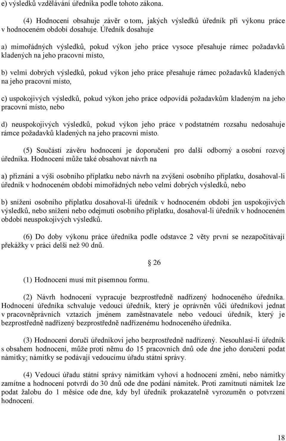 požadavků kladených na jeho pracovní místo, c) uspokojivých výsledků, pokud výkon jeho práce odpovídá požadavkům kladeným na jeho pracovní místo, nebo d) neuspokojivých výsledků, pokud výkon jeho