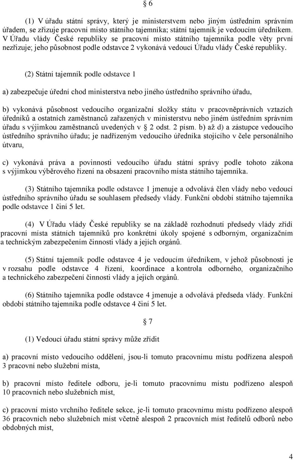(2) Státní tajemník podle odstavce 1 a) zabezpečuje úřední chod ministerstva nebo jiného ústředního správního úřadu, b) vykonává působnost vedoucího organizační složky státu v pracovněprávních