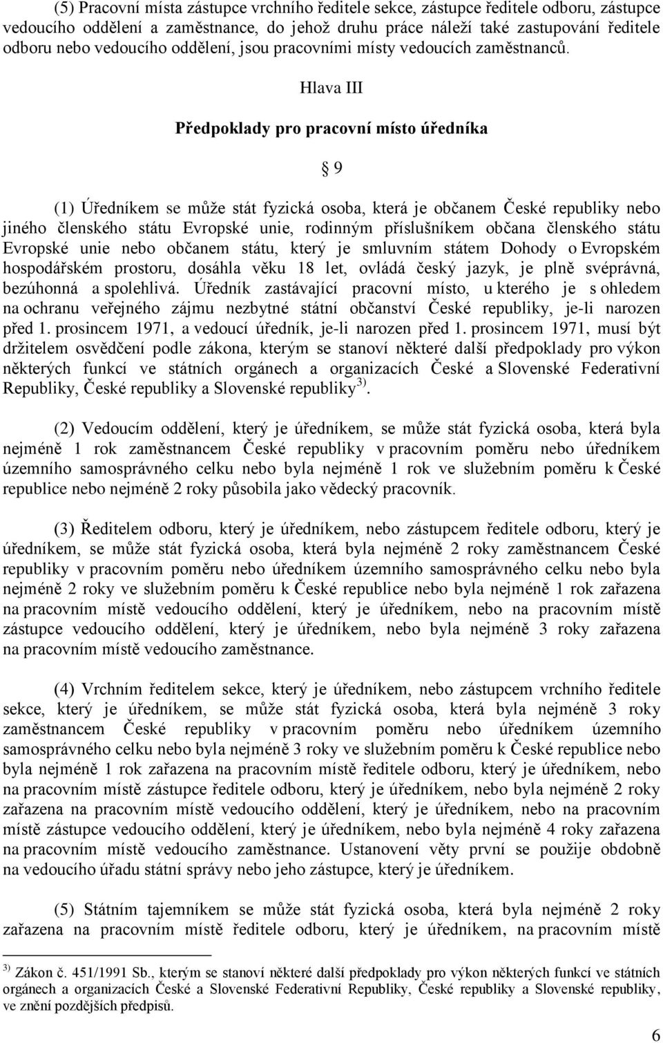 Hlava III Předpoklady pro pracovní místo úředníka 9 (1) Úředníkem se může stát fyzická osoba, která je občanem České republiky nebo jiného členského státu Evropské unie, rodinným příslušníkem občana