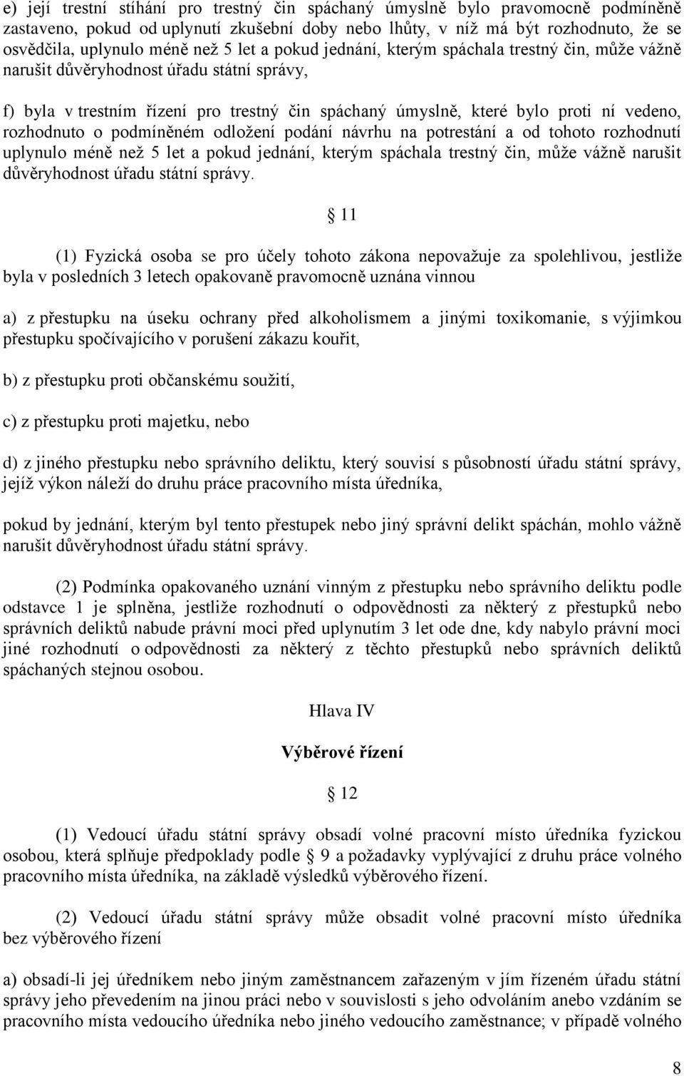 rozhodnuto o podmíněném odložení podání návrhu na potrestání a od tohoto rozhodnutí uplynulo méně než 5 let a pokud jednání, kterým spáchala trestný čin, může vážně narušit důvěryhodnost úřadu státní