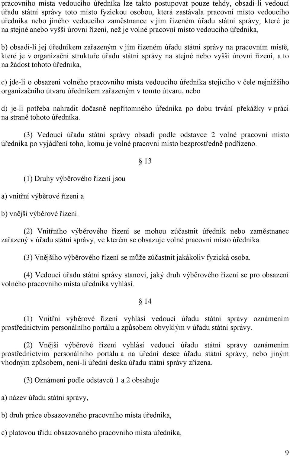 řízeném úřadu státní správy na pracovním místě, které je v organizační struktuře úřadu státní správy na stejné nebo vyšší úrovni řízení, a to na žádost tohoto úředníka, c) jde-li o obsazení volného