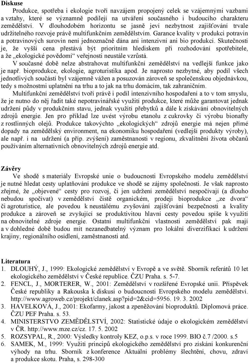 Garance kvality v produkci potravin a potravinových surovin není jednoznačně dána ani intenzivní ani bio produkcí.