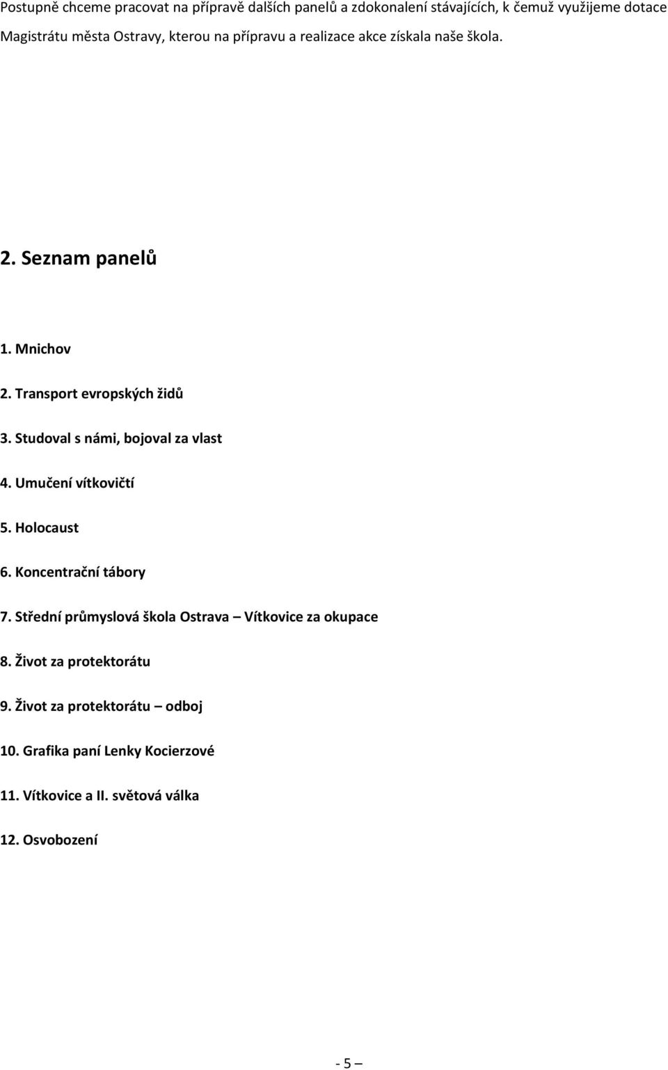 Studoval s námi, bojoval za vlast 4. Umučení vítkovičtí 5. Holocaust 6. Koncentrační tábory 7.