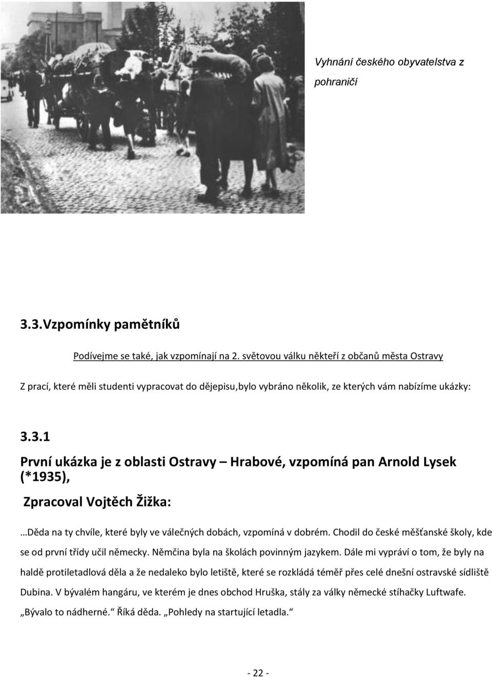 3.1 První ukázka je z oblasti Ostravy Hrabové, vzpomíná pan Arnold Lysek (*1935), Zpracoval Vojtěch Žižka: Děda na ty chvíle, které byly ve válečných dobách, vzpomíná v dobrém.